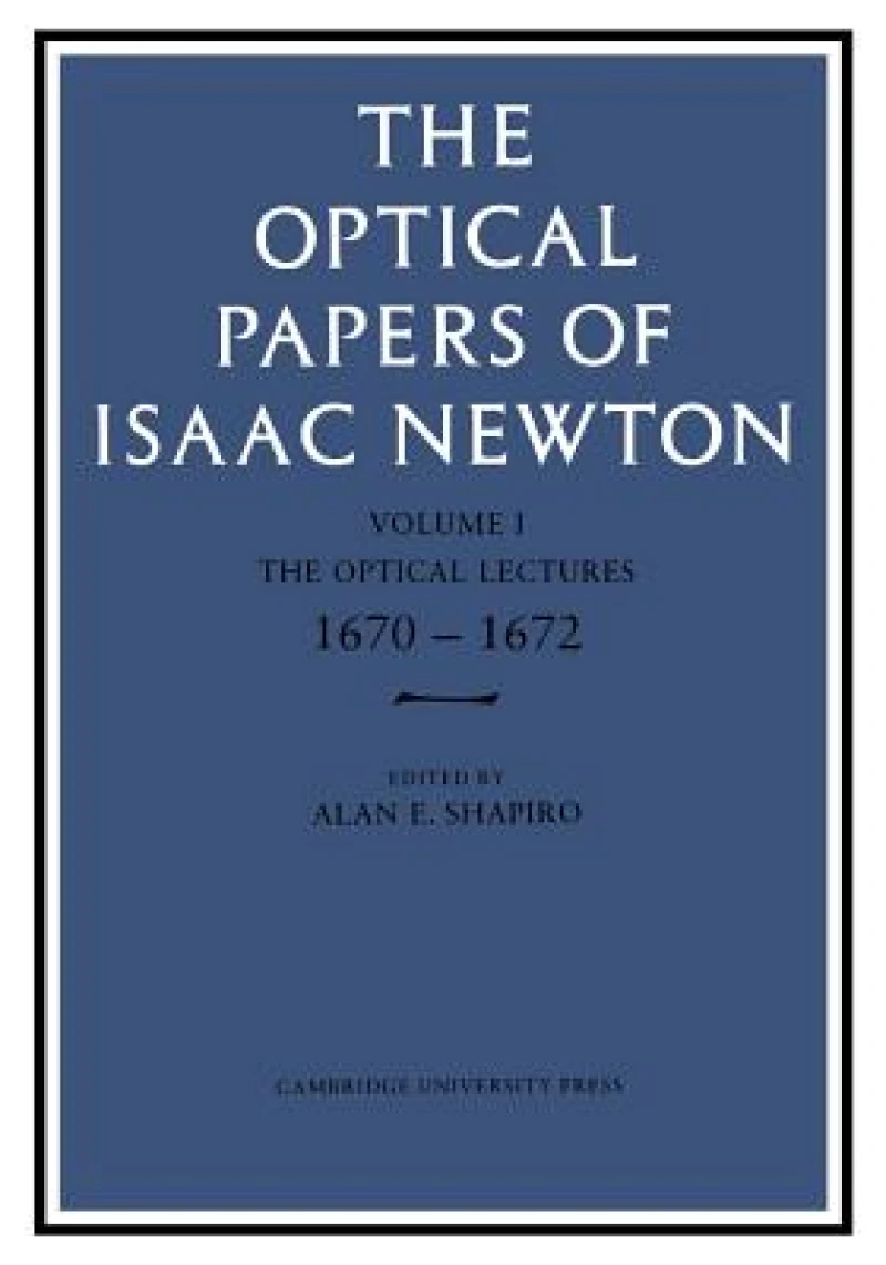 The Optical Papers of Isaac Newton: Volume 1, The Optical Lectures 1670–1672