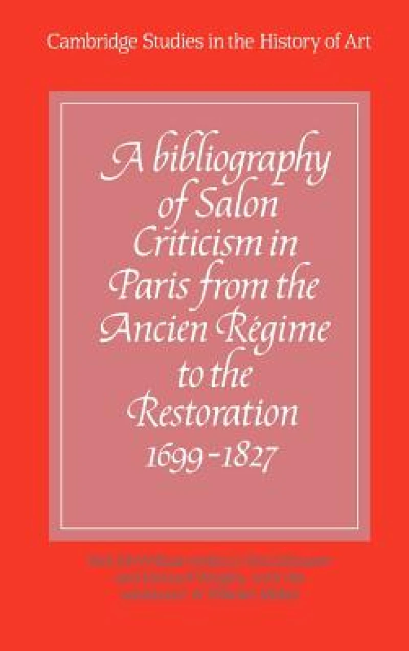 A Bibliography of Salon Criticism in Paris from the Ancien Regime to the Restoration, 1699–1827: Volume 1