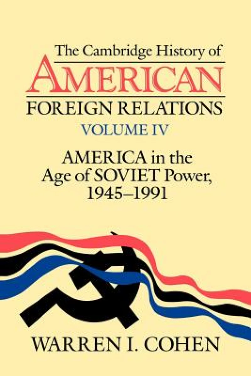 The Cambridge History of American Foreign Relations: Volume 4, America in the Age of Soviet Power, 1945–1991
