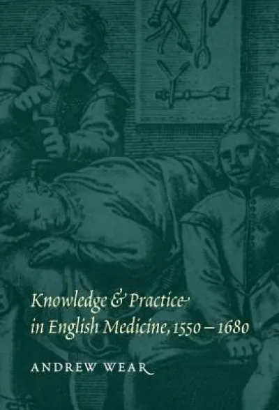 Knowledge and Practice in English Medicine, 1550–1680