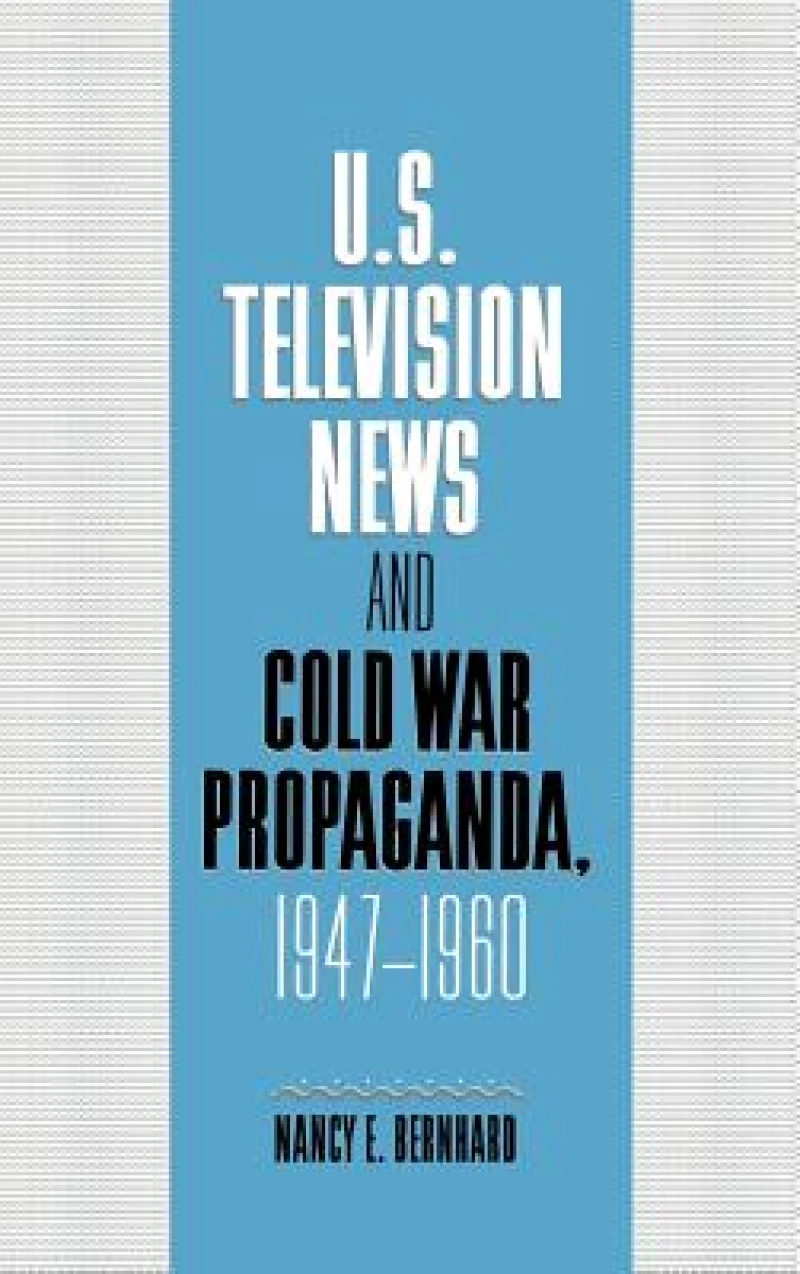 U.S. Television News and Cold War Propaganda, 1947–1960