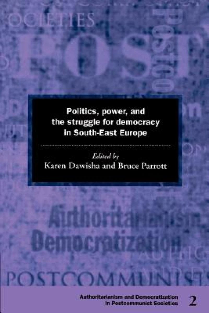 Politics, Power and the Struggle for Democracy in South-East Europe