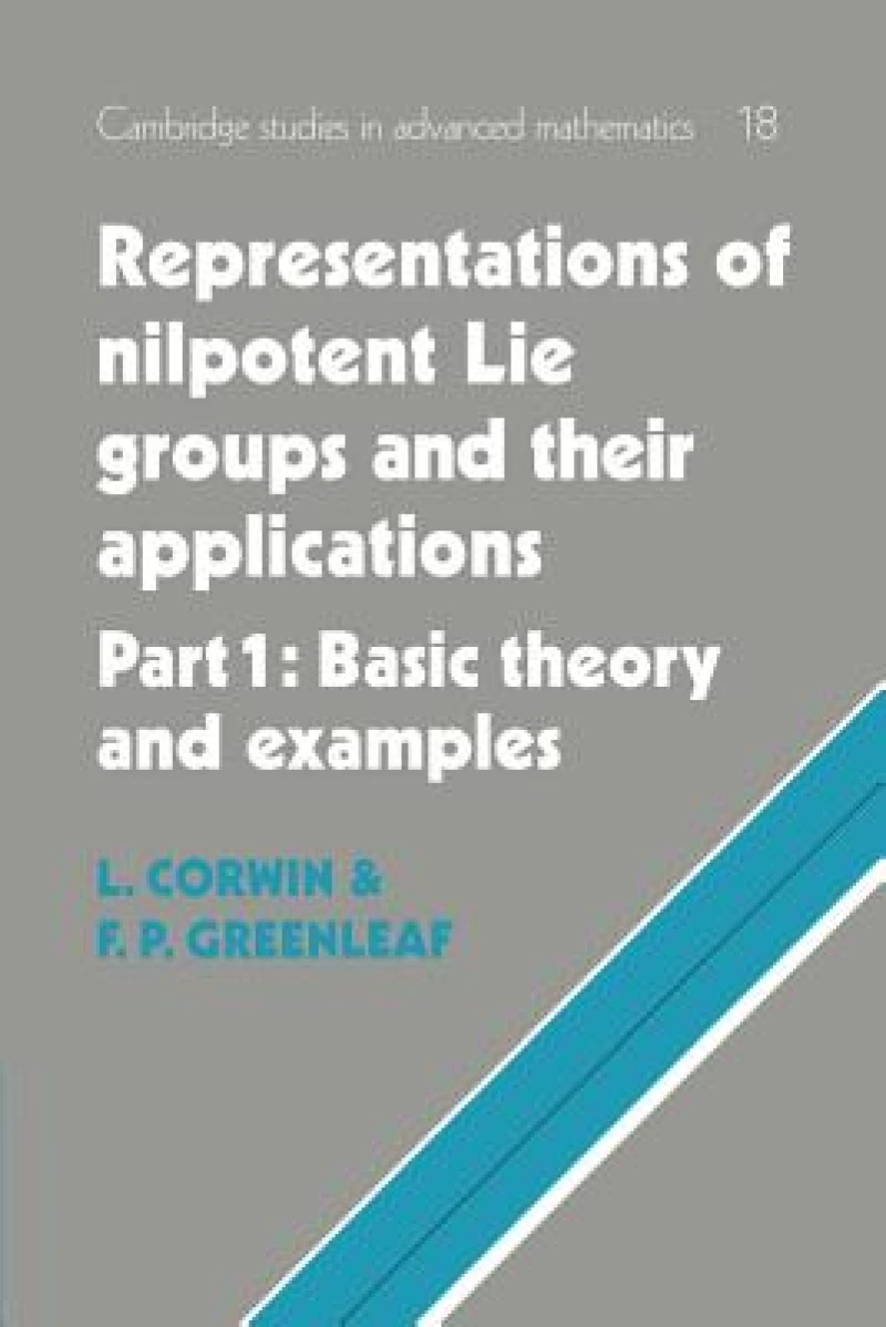 Representations of Nilpotent Lie Groups and their Applications: Volume 1, Part 1, Basic Theory and Examples