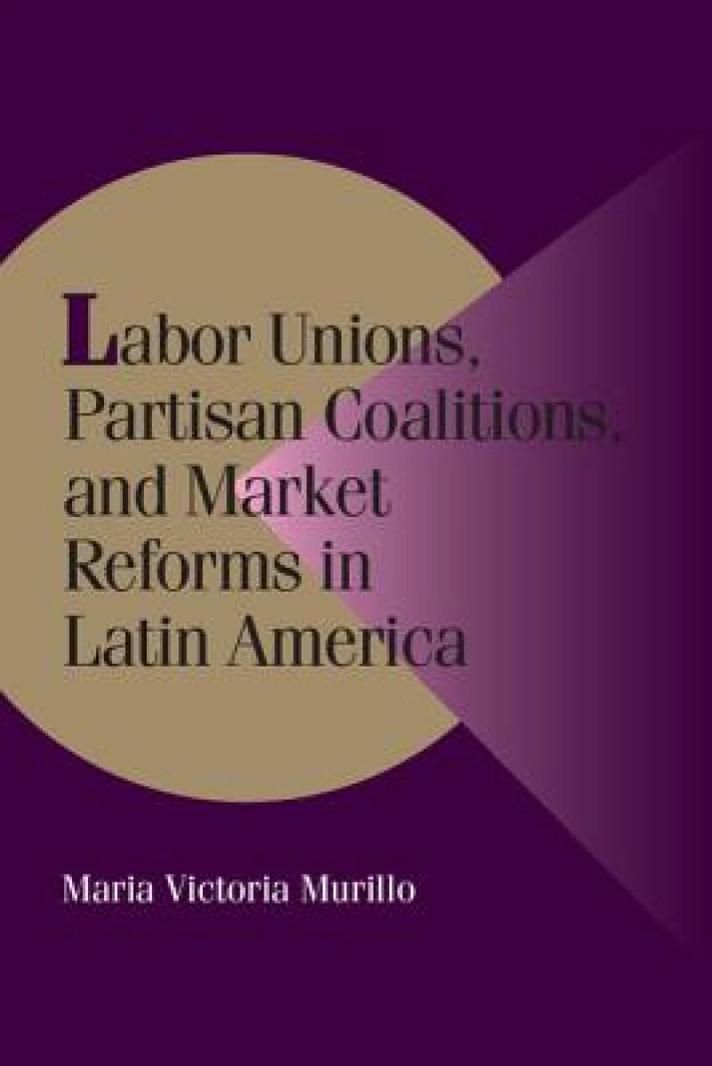 Labor Unions, Partisan Coalitions, and Market Reforms in Latin America