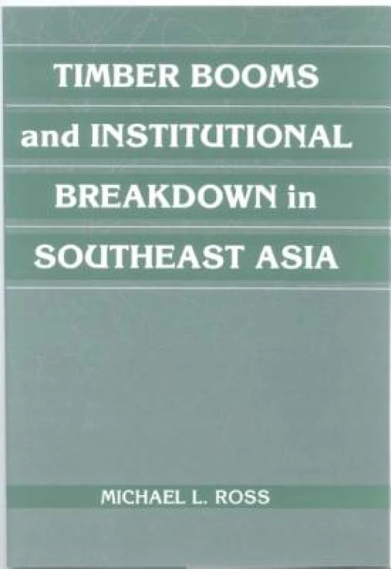 Timber Booms and Institutional Breakdown in Southeast Asia