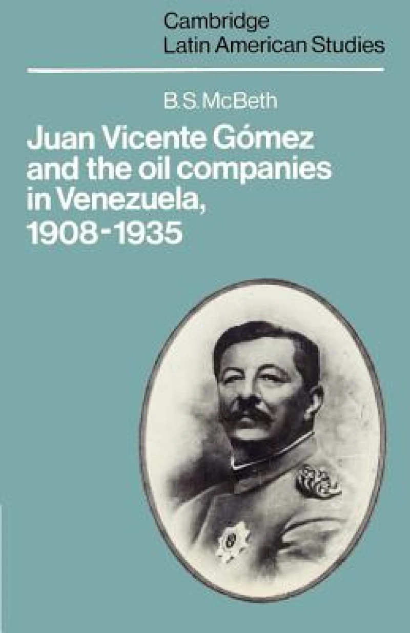 Juan Vicente Gomez and the Oil Companies in Venezuela, 1908–1935
