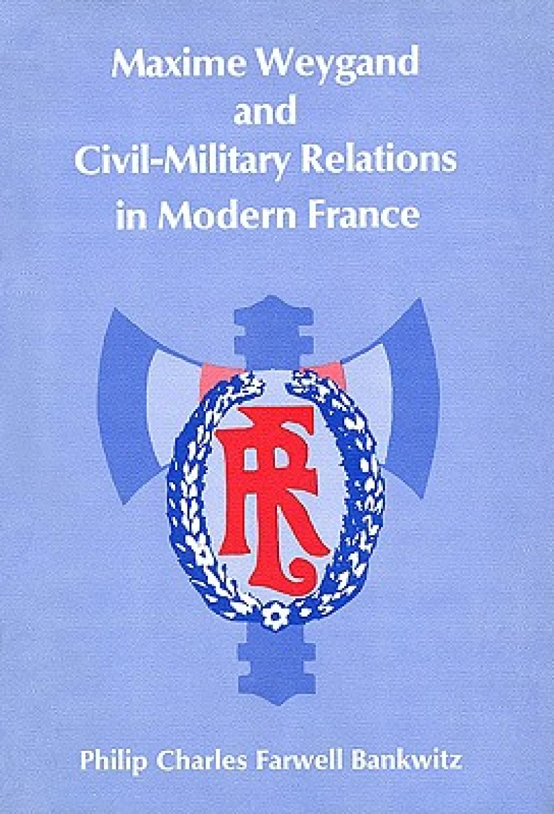 Maxime Weygand and Civil-Military Relations in Modern France