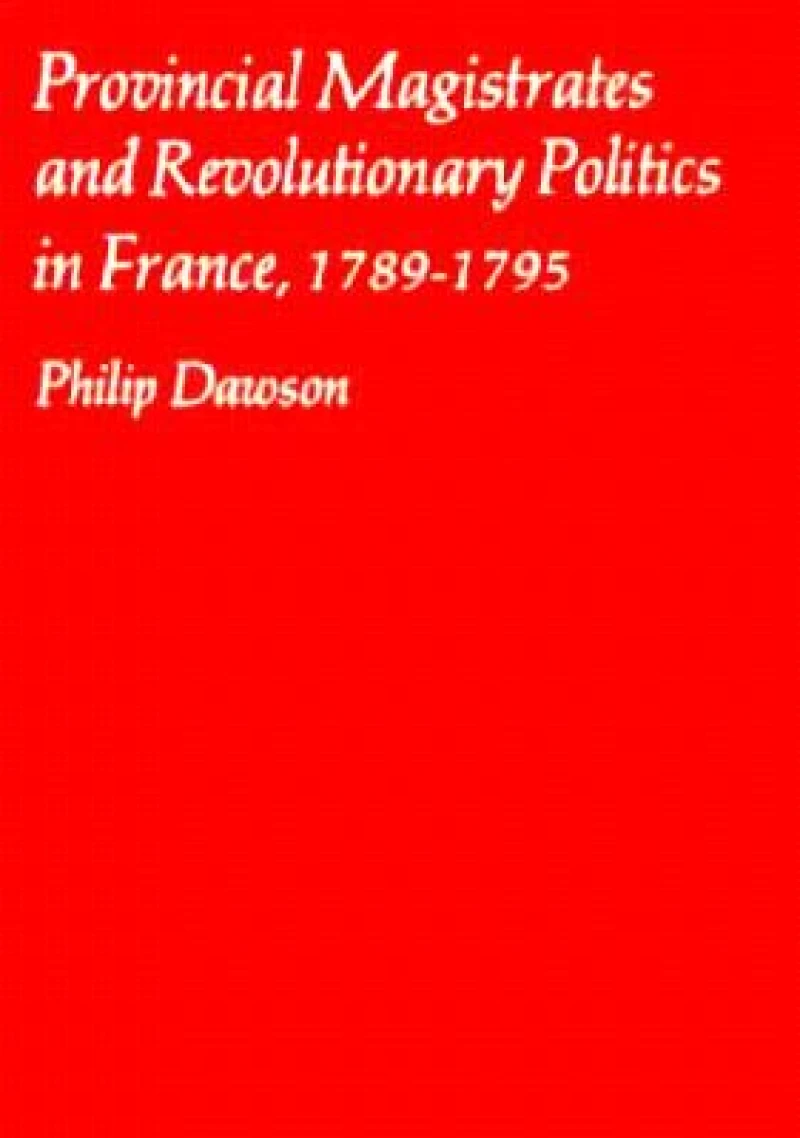 Provincial Magistrates and Revolutionary Politics in France, 1789-1795