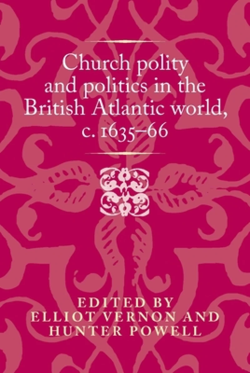 Church Polity and Politics in the British Atlantic World, c. 1635–66