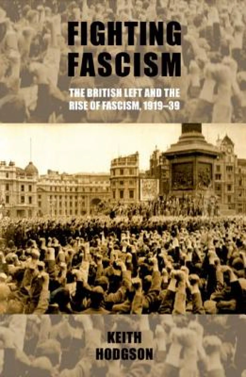 Fighting Fascism: the British Left and the Rise of Fascism, 1919–39