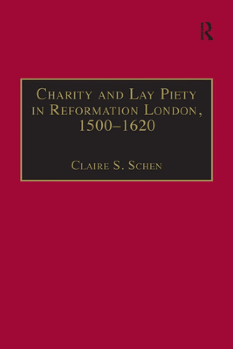 Charity and Lay Piety in Reformation London, 1500–1620