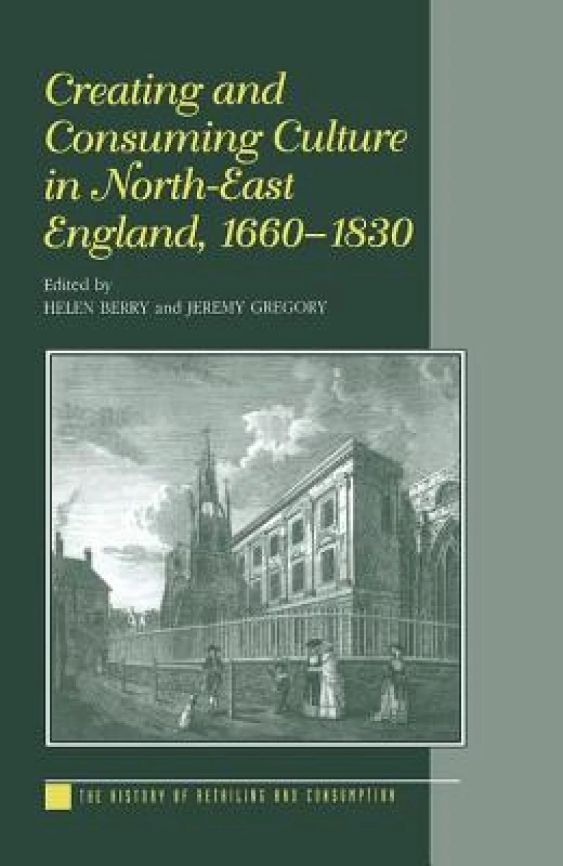 Creating and Consuming Culture in North-East England, 1660–1830