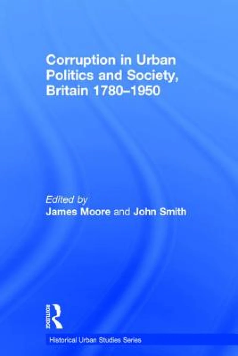 Corruption in Urban Politics and Society, Britain 1780–1950