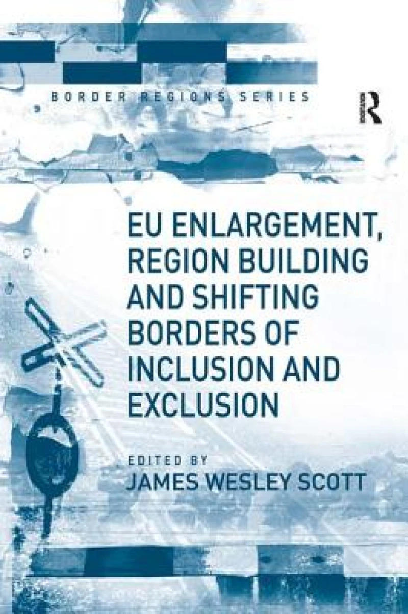 EU Enlargement, Region Building and Shifting Borders of Inclusion and Exclusion