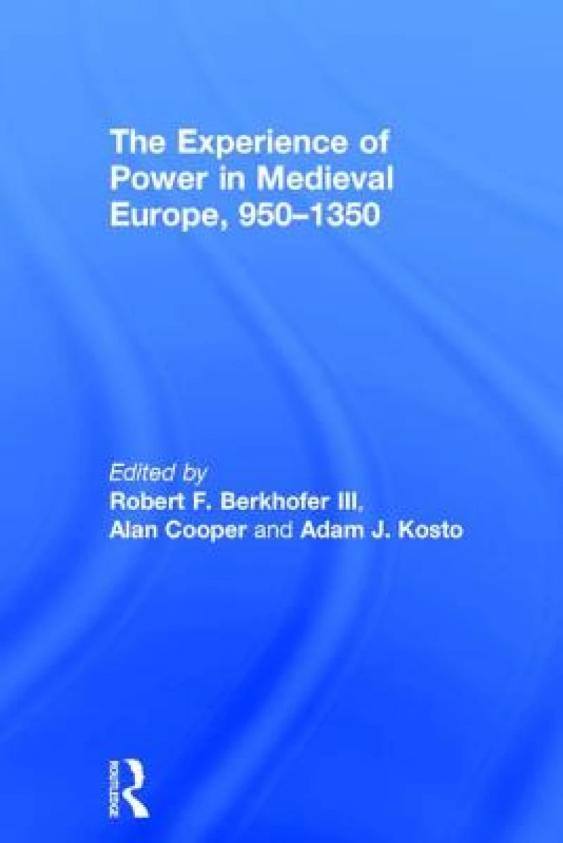 The Experience of Power in Medieval Europe, 950–1350