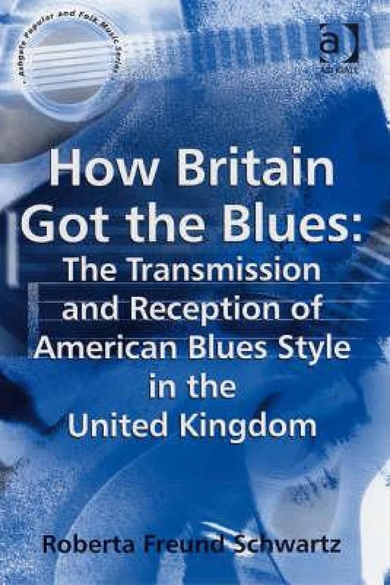 How Britain Got the Blues: The Transmission and Reception of American Blues Style in the United Kingdom