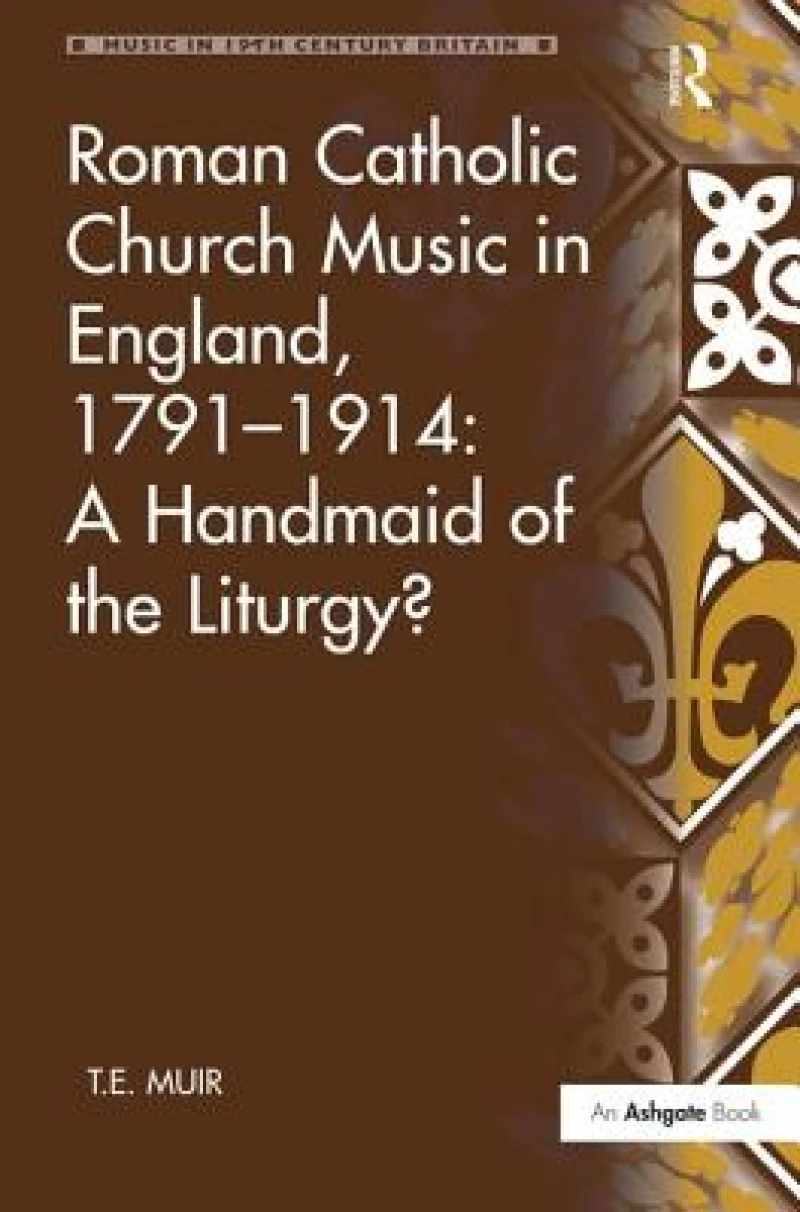 Roman Catholic Church Music in England, 1791–1914: A Handmaid of the Liturgy?