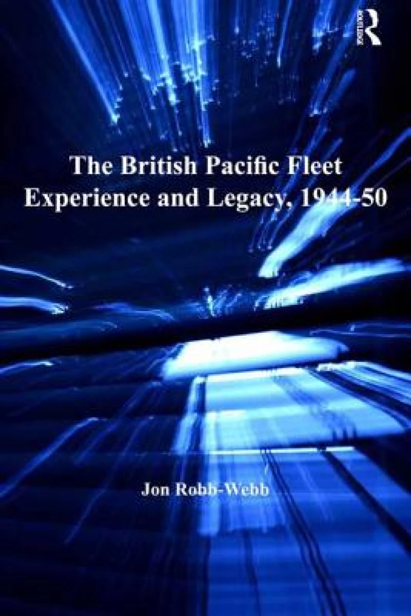 The British Pacific Fleet Experience and Legacy, 1944–50