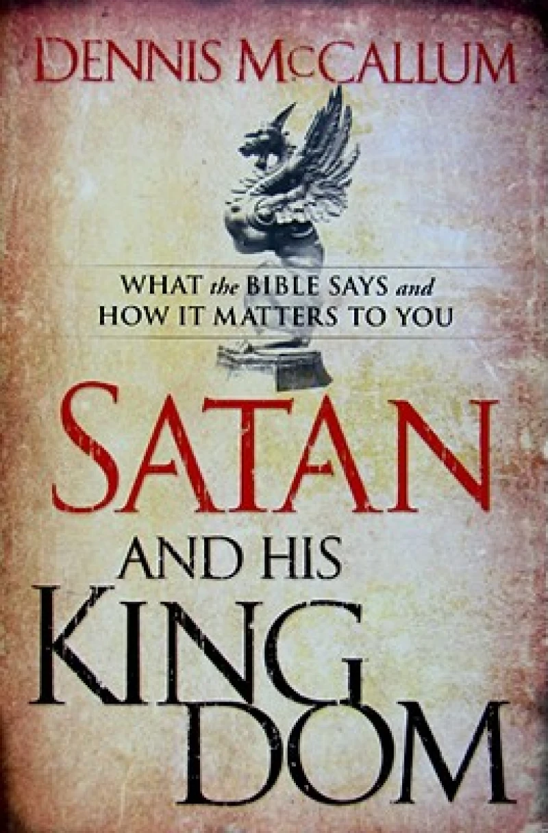 Satan and His Kingdom – What the Bible Says and How It Matters to You