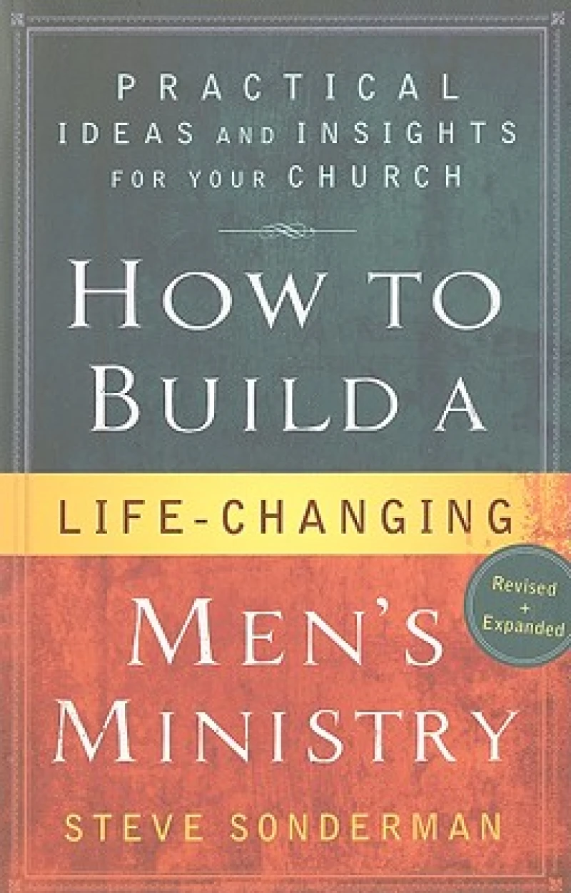 How to Build a Life–Changing Men`s Ministry – Practical Ideas and Insights for Your Church
