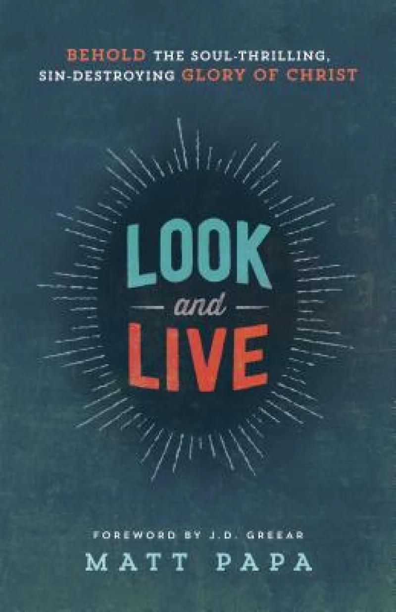 Look and Live – Behold the Soul–Thrilling, Sin–Destroying Glory of Christ