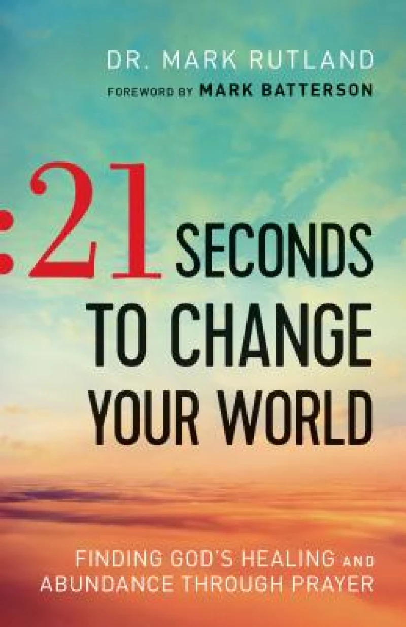 21 Seconds to Change Your World – Finding God`s Healing and Abundance Through Prayer