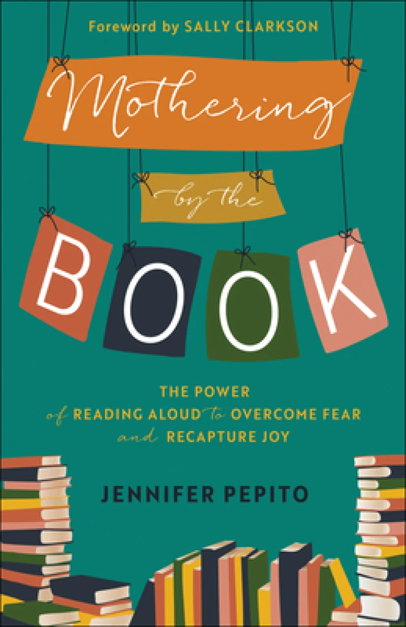 Mothering by the Book – The Power of Reading Aloud to Overcome Fear and Recapture Joy