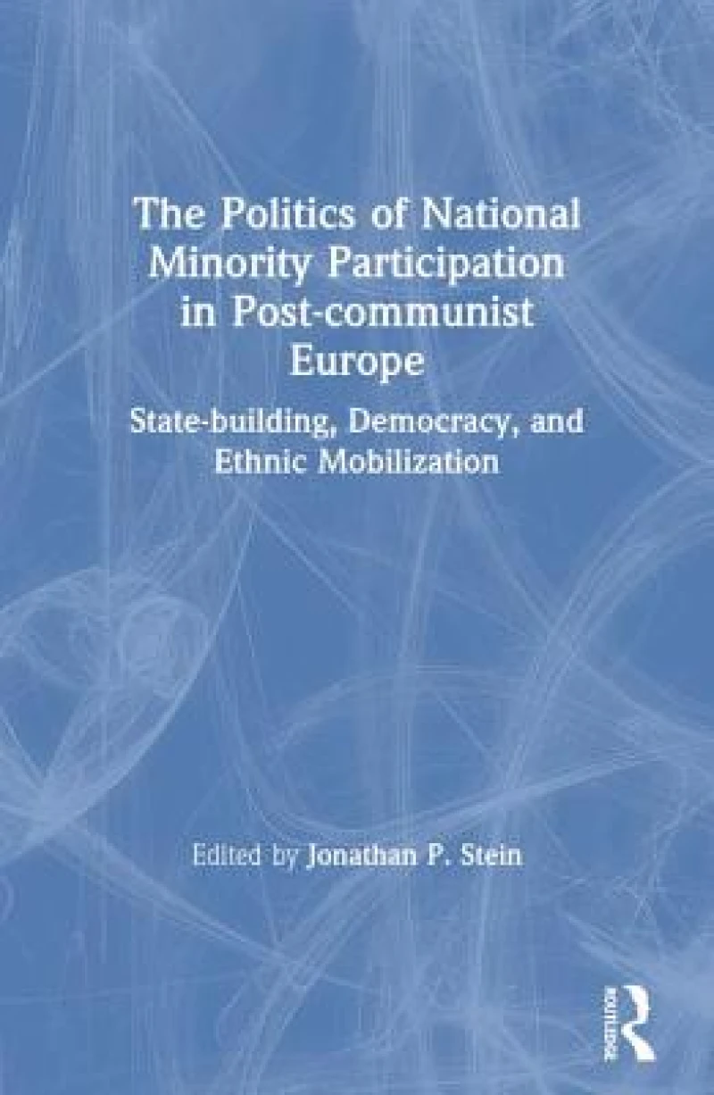 The Politics of National Minority Participation in Post-communist Societies: State-building, Democracy and Ethnic Mobilization