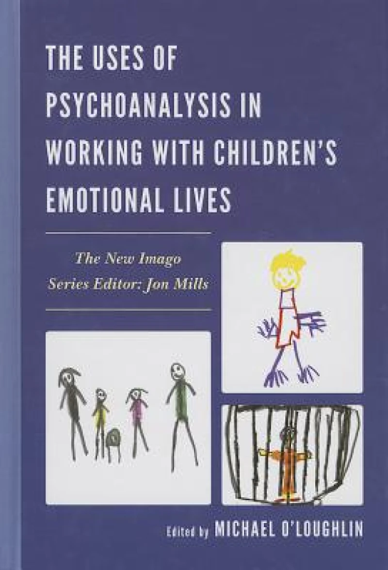 The Uses of Psychoanalysis in Working with Children's Emotional Lives