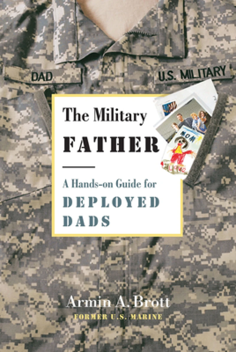 Military Father, The: a Hands-on Guide for Deployed Dads