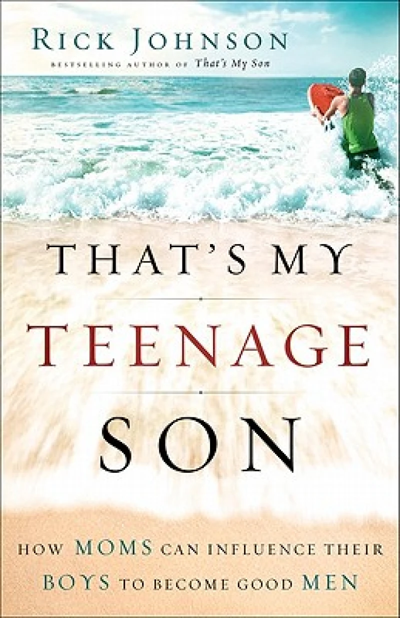 That`s My Teenage Son – How Moms Can Influence Their Boys to Become Good Men