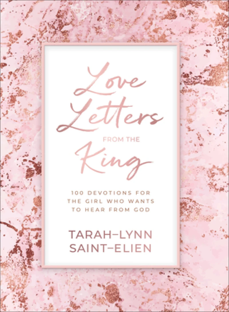 Love Letters from the King – 100 Devotions for the Girl Who Wants to Hear from God