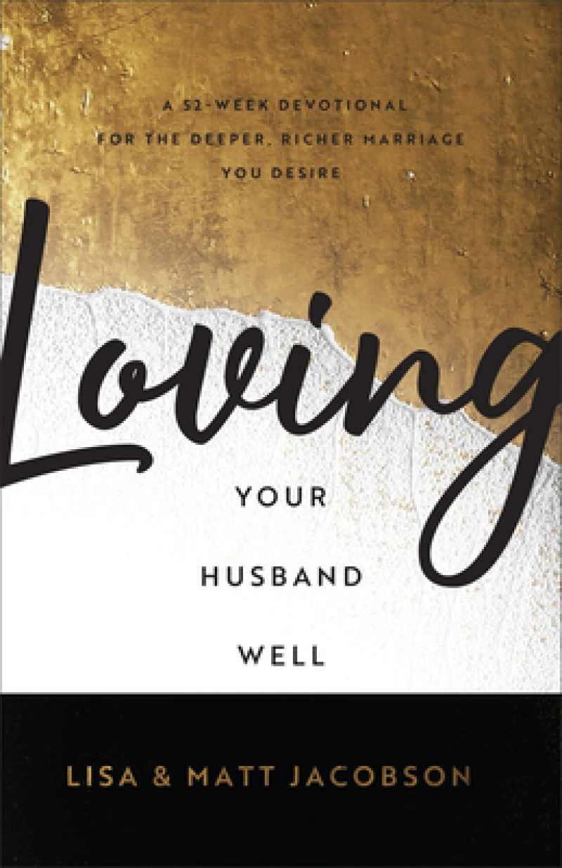 Loving Your Husband/Wife Well Bundle – A 52–Week Devotional for the Deeper, Richer Marriage You Desire