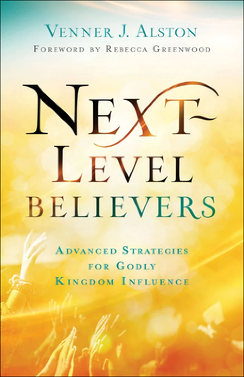 Next–Level Believers – Advanced Strategies for Godly Kingdom Influence