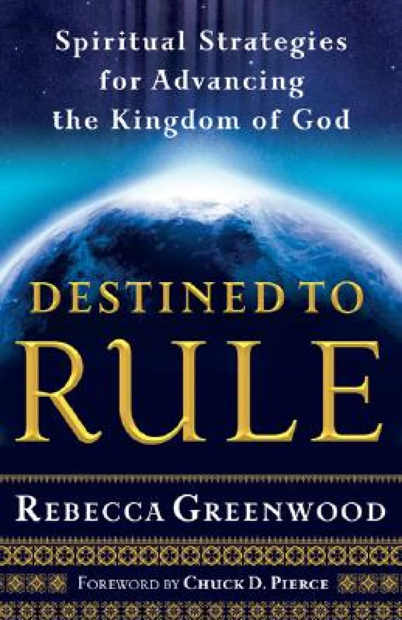 Destined to Rule – Spiritual Strategies for Advancing the Kingdom of God