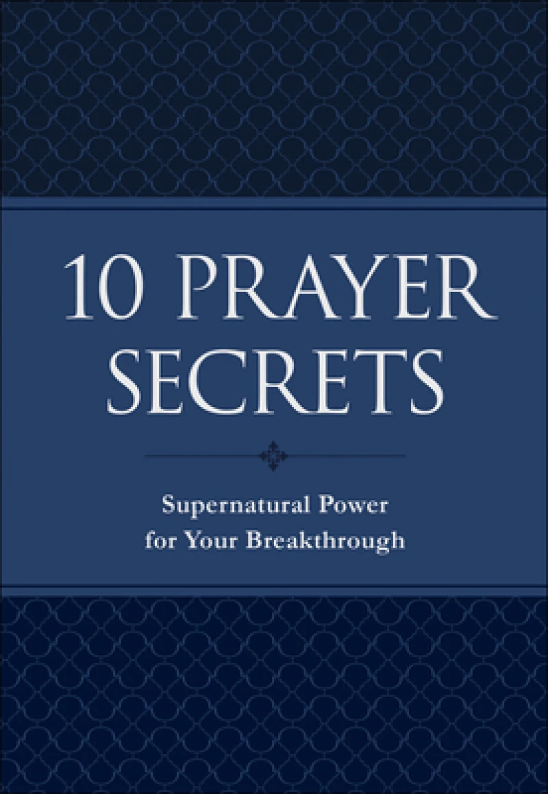 10 Prayer Secrets – Supernatural Power for Your Breakthrough