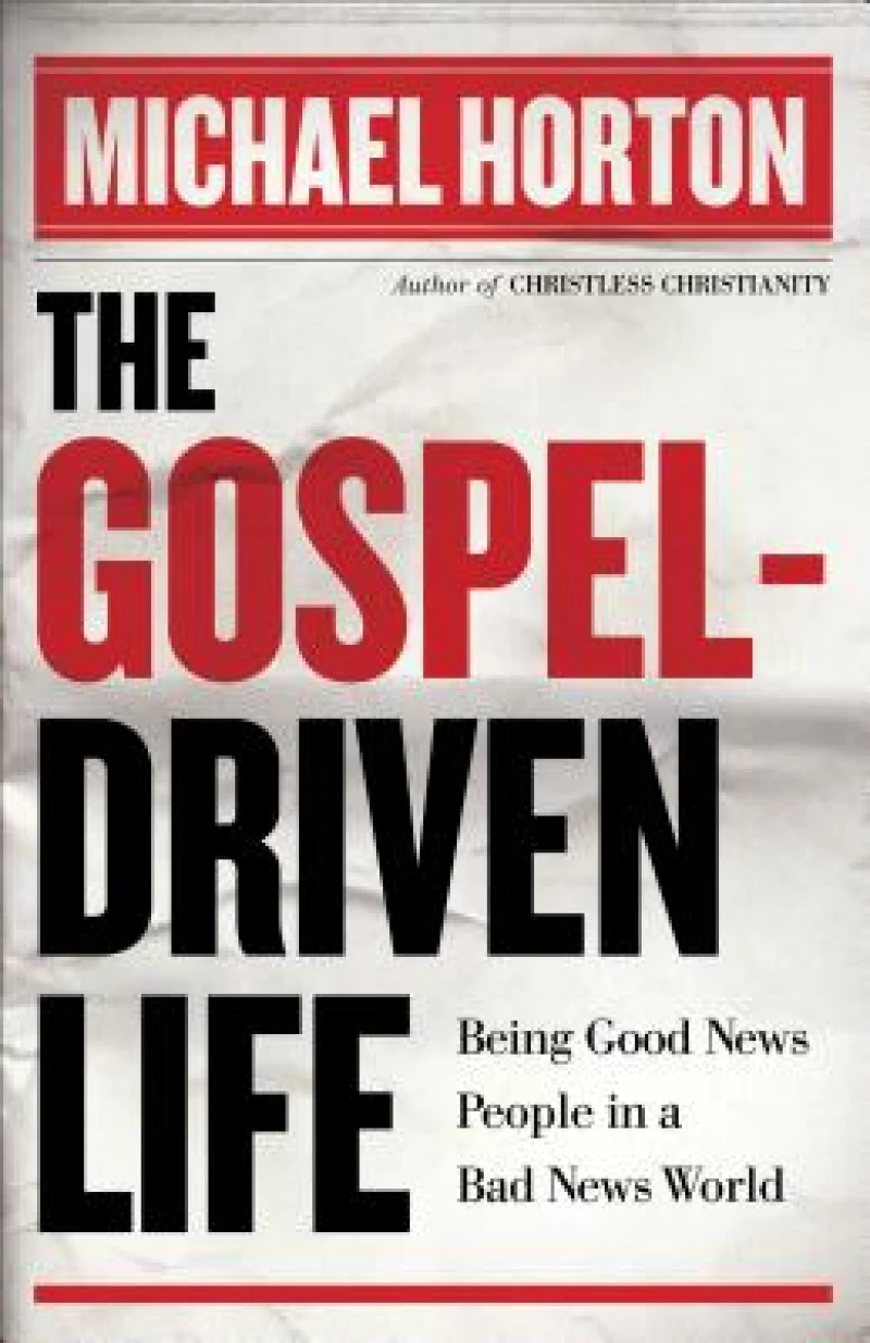The Gospel–Driven Life – Being Good News People in a Bad News World