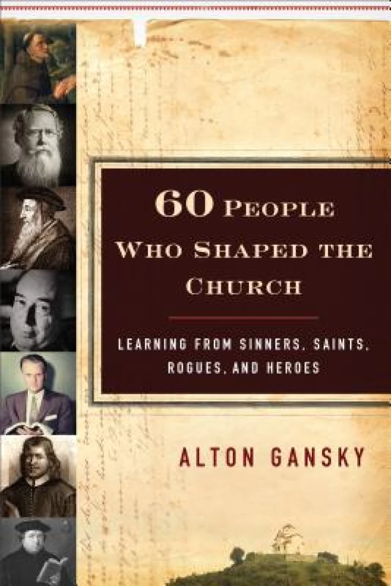 60 People Who Shaped the Church – Learning from Sinners, Saints, Rogues, and Heroes