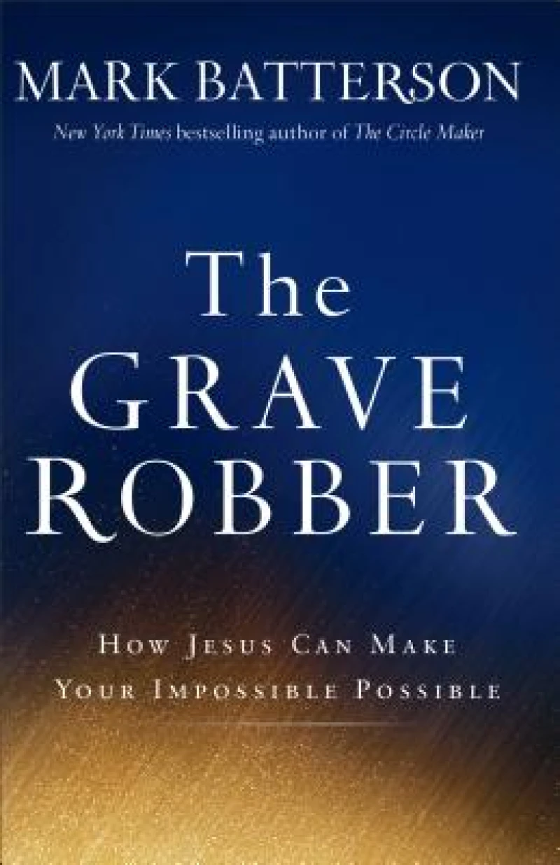 The Grave Robber – How Jesus Can Make Your Impossible Possible