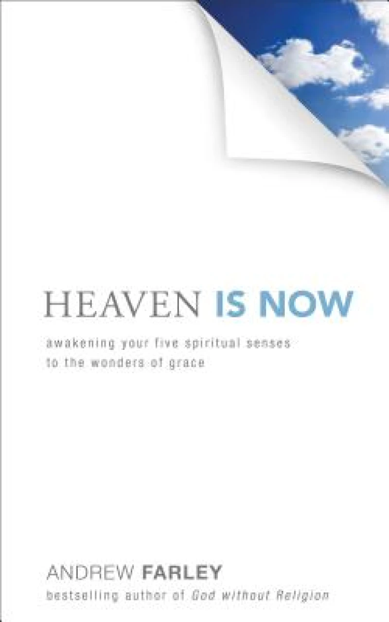 Heaven Is Now – Awakening Your Five Spiritual Senses to the Wonders of Grace