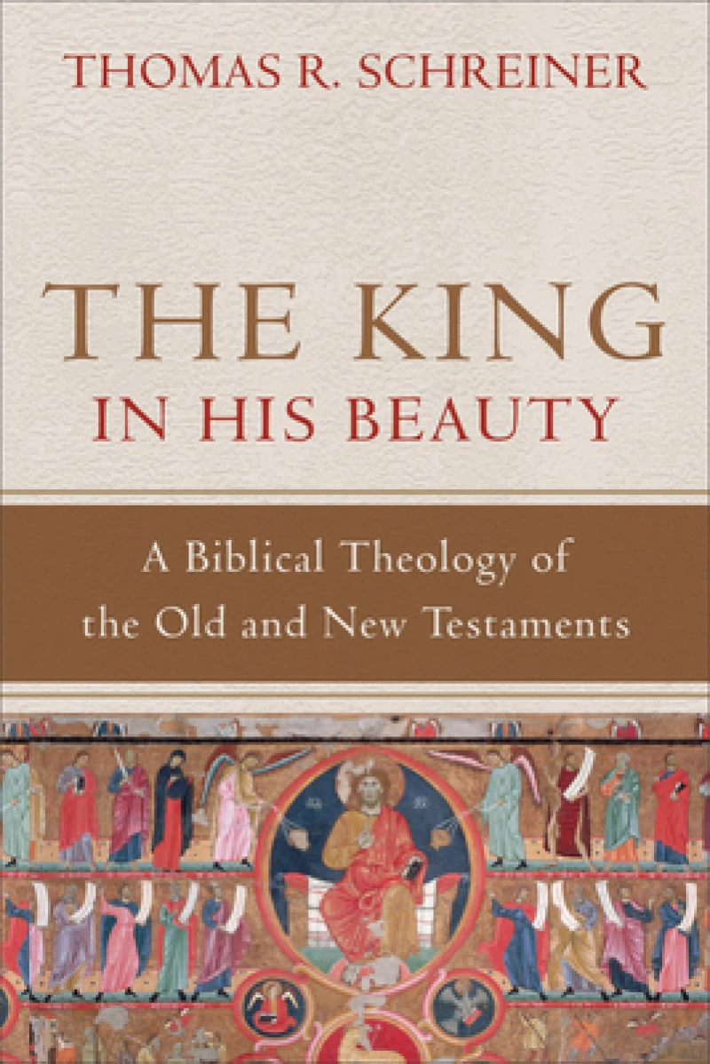 The King in His Beauty – A Biblical Theology of the Old and New Testaments