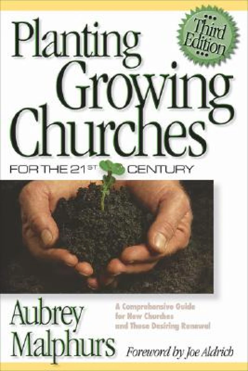 Planting Growing Churches for the 21st Century – A Comprehensive Guide for New Churches and Those Desiring Renewal