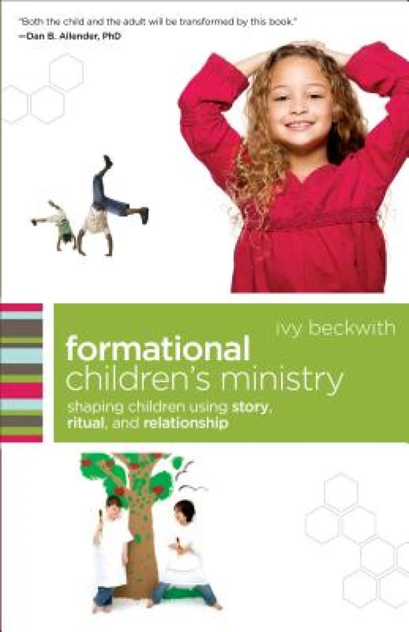 Formational Children`s Ministry – Shaping Children Using Story, Ritual, and Relationship