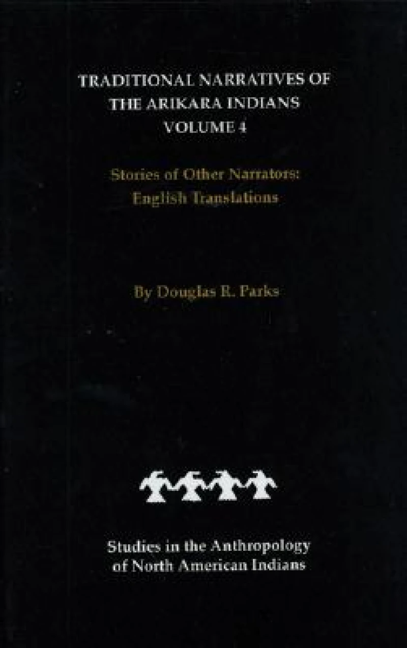 Traditional Narratives of the Arikara Indians, English Translations, Volume 4