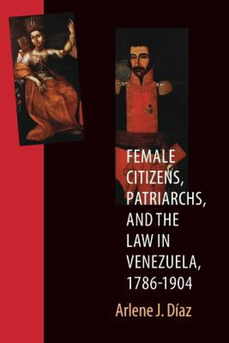 Female Citizens, Patriarchs, and the Law in Venezuela, 1786-1904