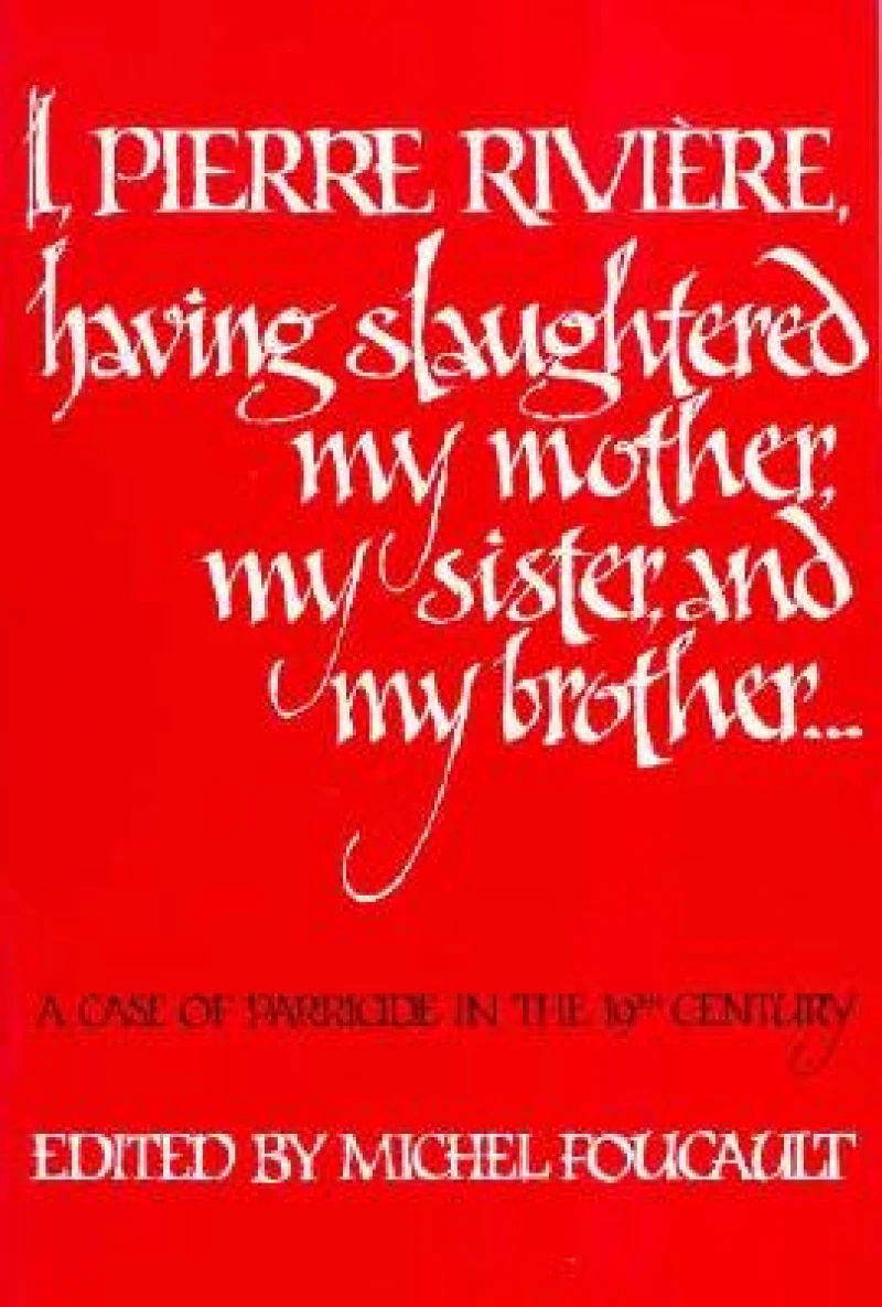 I, Pierre Riviere, Having Slaughtered My Mother, My Sister, and My Brother