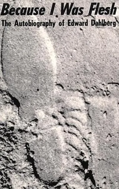 Because I Was Flesh - The Autobiography of Edward Dahlberg