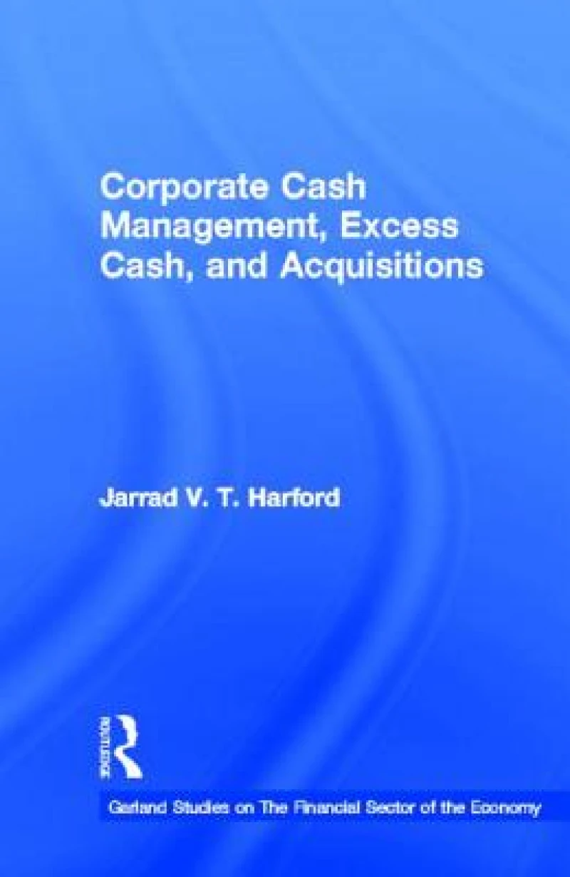 Corporate Cash Management, Excess Cash, and Acquisitions