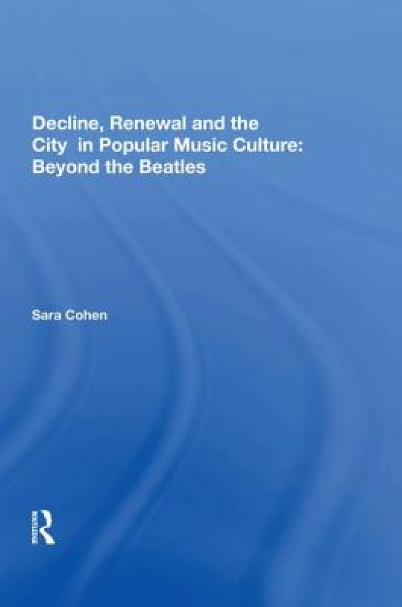 Decline, Renewal and the City in Popular Music Culture: Beyond the Beatles