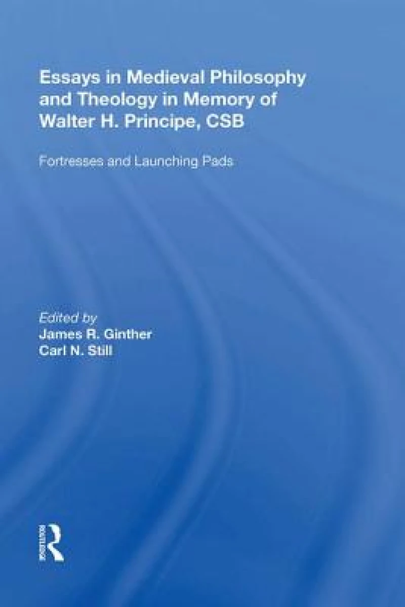 Essays in Medieval Philosophy and Theology in Memory of Walter H. Principe, CSB